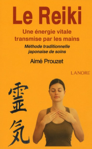 Le Reiki. Une énergie vitale transmise par les mains ; Méthode traditionnelle japonaise de soins - Prouzet Aimé