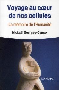 Voyage au coeur de nos cellules. La mémoire de l'Humanité - Bourges-Camax Mickael