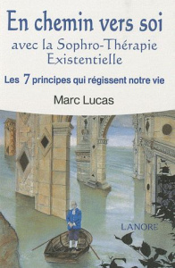 En chemin vers soi. Avec la Sophro-Thérapie Existentielle. Les 7 principes qui régissent notre vie - Lucas Marc