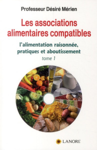 Les associations alimentaires compatibles. Tome 1, L'alimentation raisonnée, pratiques et aboutissem - Mérien Désiré