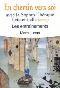 En chemin vers soi avec la sophro-thérapie existentielle. Tome 3, Les entraînements - Lucas Marc