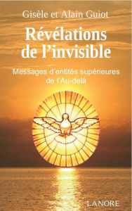 Révélations de l'invisible. Messages d'entit"s supérieurs de l'Au-delà reçues par Jeanne Laval - Guiot Gisèle ; Guiot Alain ; Laval Jeanne