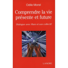 Comprendre la vie présente et future. Dialogue avec Ram et son collectif - Morel Odile ; Delogne Roger