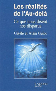 Les réalités de l'au-delà. Ce que nous disent nos disparus, témoignages inédits - Guiot Alain ; Guiot Gisèle
