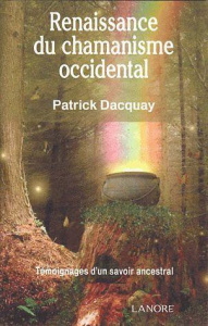 Renaissance du chamanisme occidental. Témoignages d'un savoir ancestral, 3e édition - Dacquay Patrick