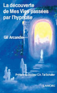 La découverte de mes vies passées par l'hypnose - Arcande Gil ; Schaller Christian Tal