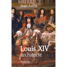 Louis XIV architecte - Autin Jean