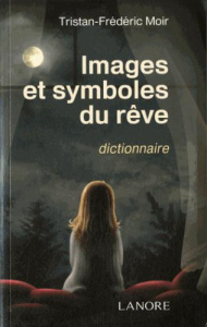 Images et symboles du rêve. Dictionnaire _ 617 mots - Moir Tristan-Frédéric