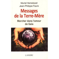 Messages de la Terre-Mère. Marcher dans l'amour de Gaïa - Hemelsoet Muriel ; Faure Jean-Philippe