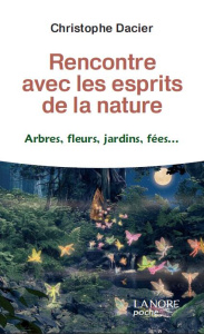 Rencontre avec les esprits de la nature. Abres, fleurs, jardins, fées - Dacier Christophe