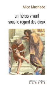 Un héros vivant sous le regard des dieux - Machado Alice