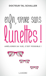 Enfin, vivre sans lunettes ! Améliorer sa vue, c'est possible ! - Schaller Christian Tal