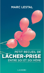 Petit recueil de lâcher-prise entre soi et soi-même - Lestal Marc