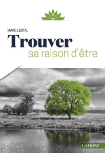 Trouver sa raison d'être - Lestal Marc