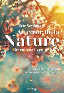 Au coeur de la nature. Retrouvez la connexion - Seydoux Eric ; Poletti Rosette
