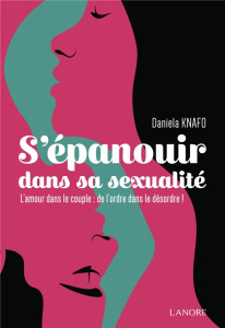 S'épanouir dans sa sexualité. L'amour dans le couple : de l'ordre dans le désordre ! - Knafo Daniela