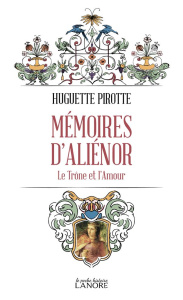 Mémoires d'Aliénor. Le trône et l'amour - Pirotte Huguette