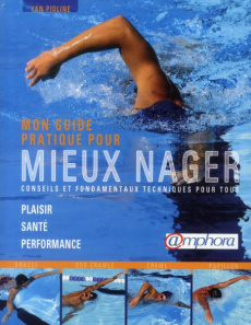 Mon guide pratique pour mieux nager. Plaisir, santé, performance - Pioline Yan ; Thibault Christophe ; Louis Frédéric