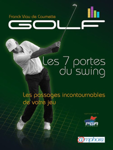Golf, Les 7 portes du swing. Les passages incontournables de votre jeu - Viau de Caumette Franck ; Pascassio Bernard