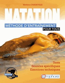 Natation : méthode d'entraînement pour tous. Tests, plan d'entraînement, exercices techniques - Chadeville Matthieu ; Mias Didier