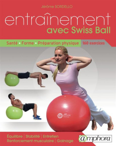 Entrainement avec Swiss Ball. Renforcement musculaire, gainage, équilibre, performance et bien-être, - Sordello Jérôme