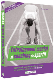 Entraînement mental et coaching du sportif. Apprendre à mieux se connaître et à créer les conditions - Le Deuff Hervé