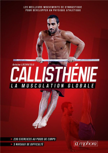 Callisthénie, la musculation globale. Les meilleurs mouvements de gymnastique pour développer un phy - Locuratolo Antoine ; Boulanger Denis
