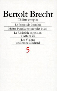 THEATRE COMPLET TOME 5 : LE PROCES DE LUCULLUS. MAITRE PUNTILA ET SON VALET MATTI. LA RESISTIBLE ASC - Brecht Bertolt