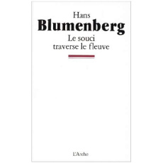 Le souci traverse le fleuve - Blumenberg Hans