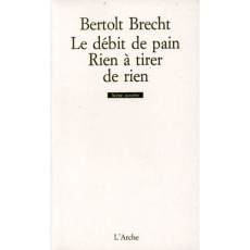 Le débit de pain ; Rien à tirer de rien. Fragments - Brecht Bertolt ; Regnaut Maurice
