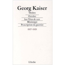 Théâtre / Georg Kaiser Tome 1927-1929 : Octobre. Les têtes de cuir. Mississippi. Proscription du gue - Kaiser Georg