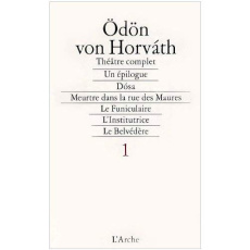 Théâtre complet. Tome 1, Un épilogue, Dosa, Meurtre dans la rue des Maures, Le funiculaire, L'instit - Horvath Odön von