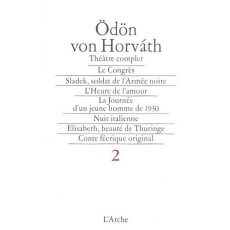 Théâtre complet. Tome 2, Le Congrès, Sladek soldat de l'armée noire, L'heure de l'amour, La journée - Horvath Odön von