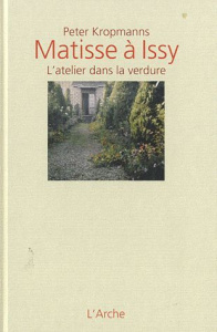 Matisse à Issy. L'atelier dans la verdure - Kropmanns Peter ; Mondschein Thomas