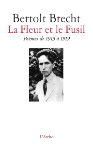 La fleur et le fusil. Poèmes de 1913 à 1919 - Brecht Bertolt ; Bortholary Bernard ; Duchet Claud