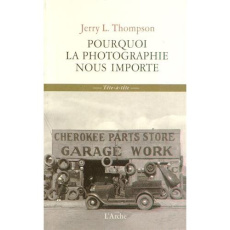 Pourquoi la photographie nous importe - Thompson Jerry L ; Pouvelle Jean