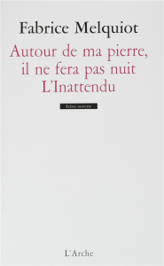 Autour de ma pierre, il ne fera pas nuit. L'Inattendu - Melquiot Fabrice