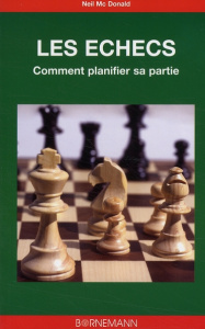 Les échecs : l'art de la planification. Analyse de 36 parties, coup par coup - McDonald Neil ; Puel Marc