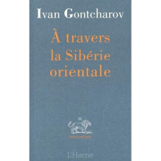 A travers la Sibérie orientale. Et autres textes - Gontcharov Ivan ; Kreise Bernard