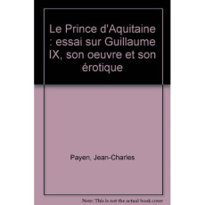LE PRINCE D'ACQUITAINE. ESSAI SUR GUILLAUME IX, SON OEUVRE ET SON EROTIQUE. - PAYEN JEAN-CLAUDE