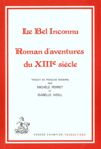LE BEL INCONNU. ROMAN D'AVENTURES DU XIIIE SIECLE.TRADUCTION EN FRANCAIS MODERNE - RENAUT DE BEAUJEU