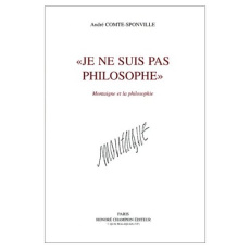 Je ne suis pas philosophe / Montaigne et la philosophie - Comte-Sponville André
