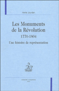 LES MONUMENTS DE LA REVOLUTION 1770-1804. UNE HISTOIRE DE REPRESENTATION. - JOURDAN ANNIE