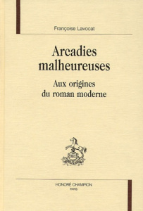 ARCADIES MALHEUREUSES. AUX ORIGINES DU ROMAN MODERNE. - LAVOCAT FRANCOISE
