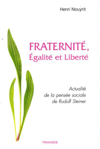 Fraternité, Egalité et Liberté. Actualité de la pensée sociale de Rudolf Steiner - Nouyrit Henri
