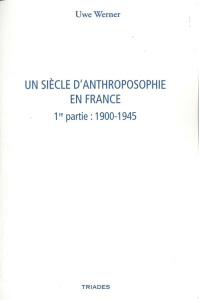 Un siècle d'anthroposophie en France. Tome 1, 1900-1945 - Werner Uwe
