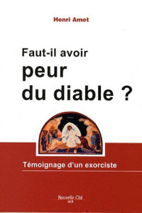 Faut-il avoir peur du diable ? Témoignage d'un exorciste - Amet Henri