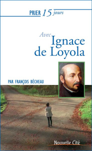 Prier 15 jours avec Ignace de Loyola - Bécheau François