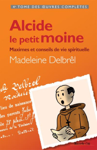 Alcide, le petit moine. Maximes et conseils de vie spirituelle - Delbrêl Madeleine