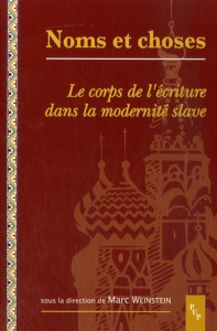Noms et choses. Le corps de l'écriture dans la modernité slave - Weinstein Marc
